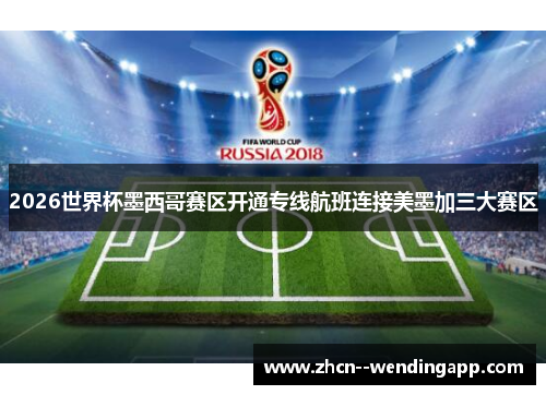 2026世界杯墨西哥赛区开通专线航班连接美墨加三大赛区